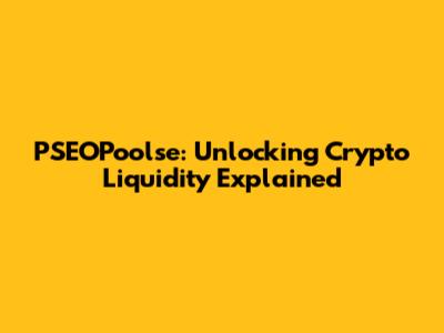 PSEOPoolse: Unlocking Crypto Liquidity Explained