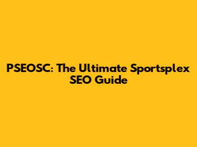 PSEOSC: The Ultimate Sportsplex SEO Guide