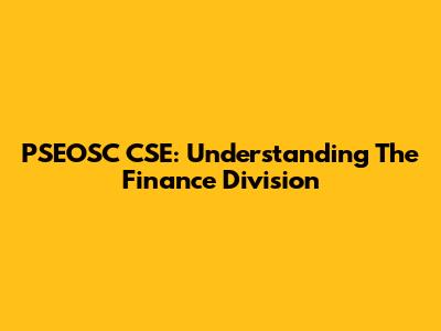 PSEOSC CSE: Understanding The Finance Division