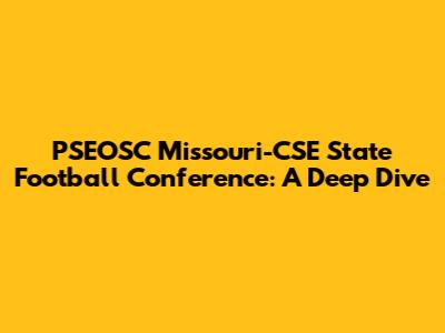 PSEOSC Missouri-CSE State Football Conference: A Deep Dive