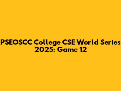 PSEOSCC College CSE World Series 2025: Game 12