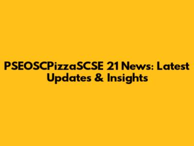 PSEOSCPizzaSCSE 21 News: Latest Updates & Insights
