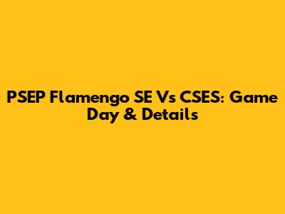 PSEP Flamengo SE Vs CSES: Game Day & Details