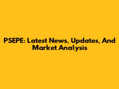 PSEPE: Latest News, Updates, And Market Analysis