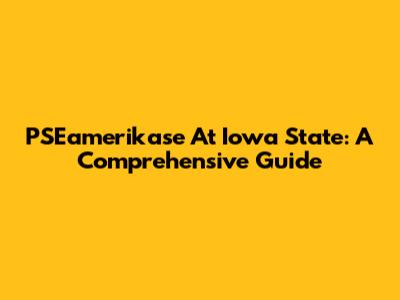 PSEamerikase At Iowa State: A Comprehensive Guide