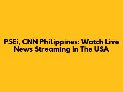 PSEi, CNN Philippines: Watch Live News Streaming In The USA