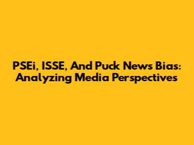 PSEi, ISSE, And Puck News Bias: Analyzing Media Perspectives
