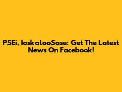 PSEi, IoskalooSase: Get The Latest News On Facebook!