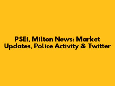 PSEi, Milton News: Market Updates, Police Activity & Twitter