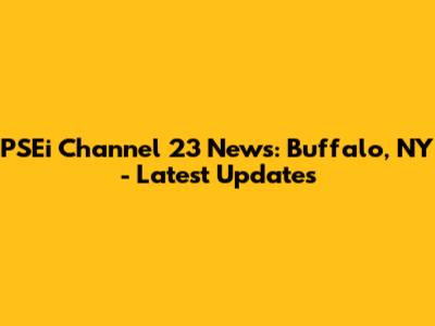PSEi Channel 23 News: Buffalo, NY - Latest Updates