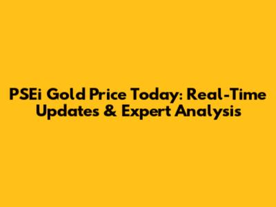 PSEi Gold Price Today: Real-Time Updates & Expert Analysis