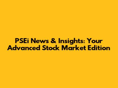 PSEi News & Insights: Your Advanced Stock Market Edition