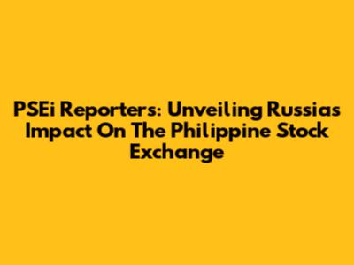 PSEi Reporters: Unveiling Russia's Impact On The Philippine Stock Exchange