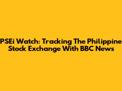 PSEi Watch: Tracking The Philippine Stock Exchange With BBC News
