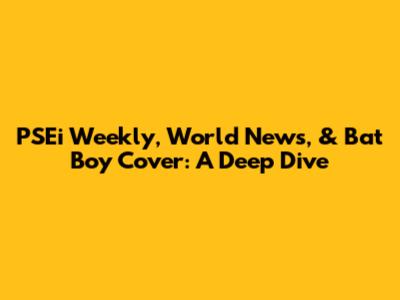 PSEi Weekly, World News, & Bat Boy Cover: A Deep Dive