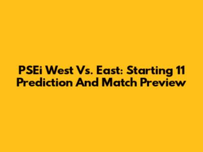 PSEi West Vs. East: Starting 11 Prediction And Match Preview