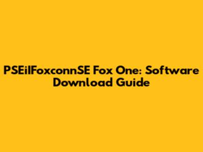 PSEiIFoxconnSE Fox One: Software Download Guide