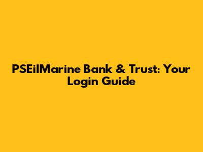 PSEiIMarine Bank & Trust: Your Login Guide