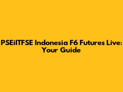 PSEiITFSE Indonesia F6 Futures Live: Your Guide