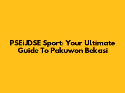 PSEiJDSE Sport: Your Ultimate Guide To Pakuwon Bekasi