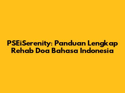 PSEiSerenity: Panduan Lengkap Rehab Doa Bahasa Indonesia