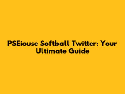PSEiouse Softball Twitter: Your Ultimate Guide