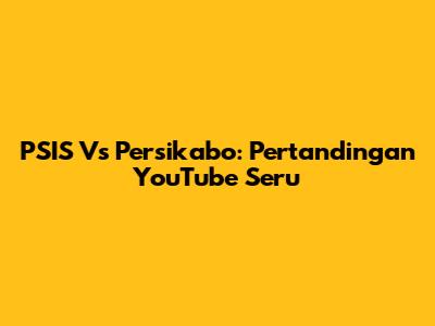 PSIS Vs Persikabo: Pertandingan YouTube Seru
