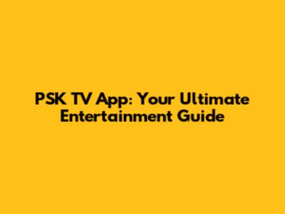 PSK TV App: Your Ultimate Entertainment Guide