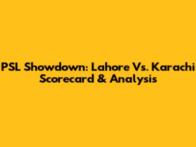 PSL Showdown: Lahore Vs. Karachi Scorecard & Analysis