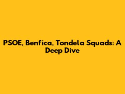 PSOE, Benfica, Tondela Squads: A Deep Dive