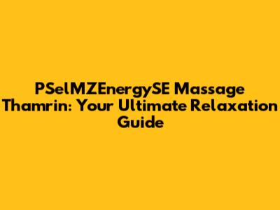 PSelMZEnergySE Massage Thamrin: Your Ultimate Relaxation Guide