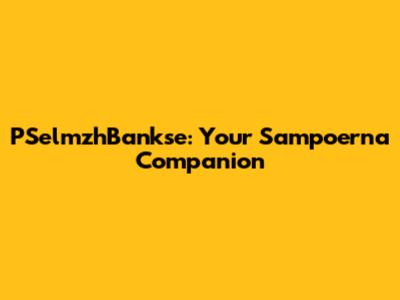 PSelmzhBankse: Your Sampoerna Companion