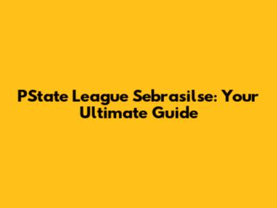 PState League Sebrasilse: Your Ultimate Guide