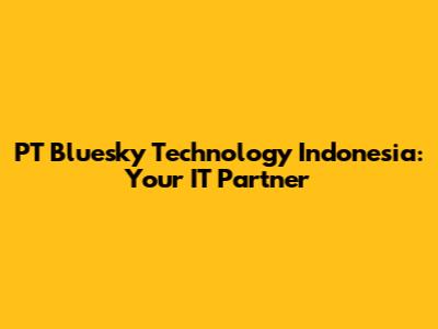 PT Bluesky Technology Indonesia: Your IT Partner