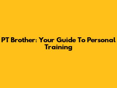 PT Brother: Your Guide To Personal Training