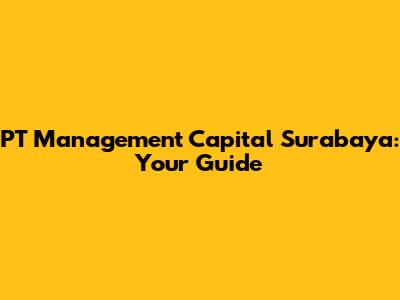 PT Management Capital Surabaya: Your Guide