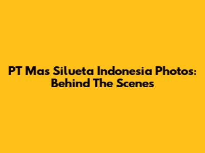 PT Mas Silueta Indonesia Photos: Behind The Scenes