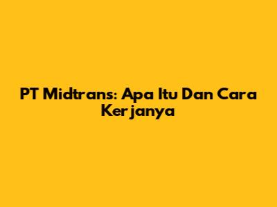 PT Midtrans: Apa Itu Dan Cara Kerjanya