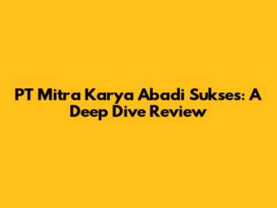 PT Mitra Karya Abadi Sukses: A Deep Dive Review