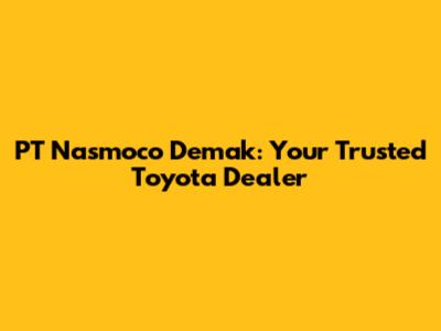 PT Nasmoco Demak: Your Trusted Toyota Dealer