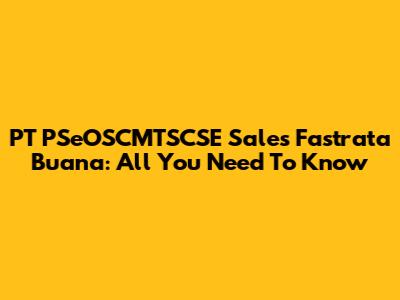 PT PSeOSCMTSCSE Sales Fastrata Buana: All You Need To Know