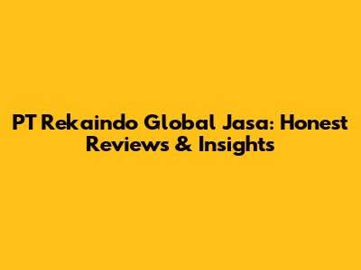 PT Rekaindo Global Jasa: Honest Reviews & Insights