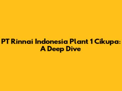 PT Rinnai Indonesia Plant 1 Cikupa: A Deep Dive