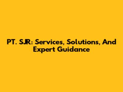 PT. SJR: Services, Solutions, And Expert Guidance