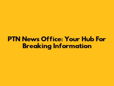 PTN News Office: Your Hub For Breaking Information