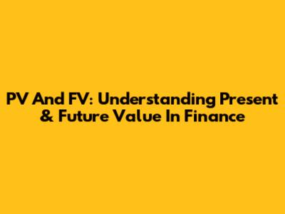 PV And FV: Understanding Present & Future Value In Finance