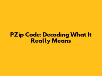 PZip Code: Decoding What It Really Means