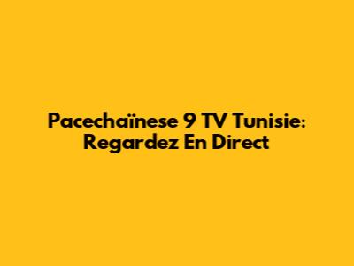 Pacechaïnese 9 TV Tunisie: Regardez En Direct