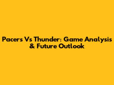 Pacers Vs Thunder: Game Analysis & Future Outlook