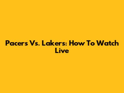 Pacers Vs. Lakers: How To Watch Live